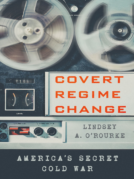 Title details for Covert Regime Change by Lindsey A. O'Rourke - Wait list